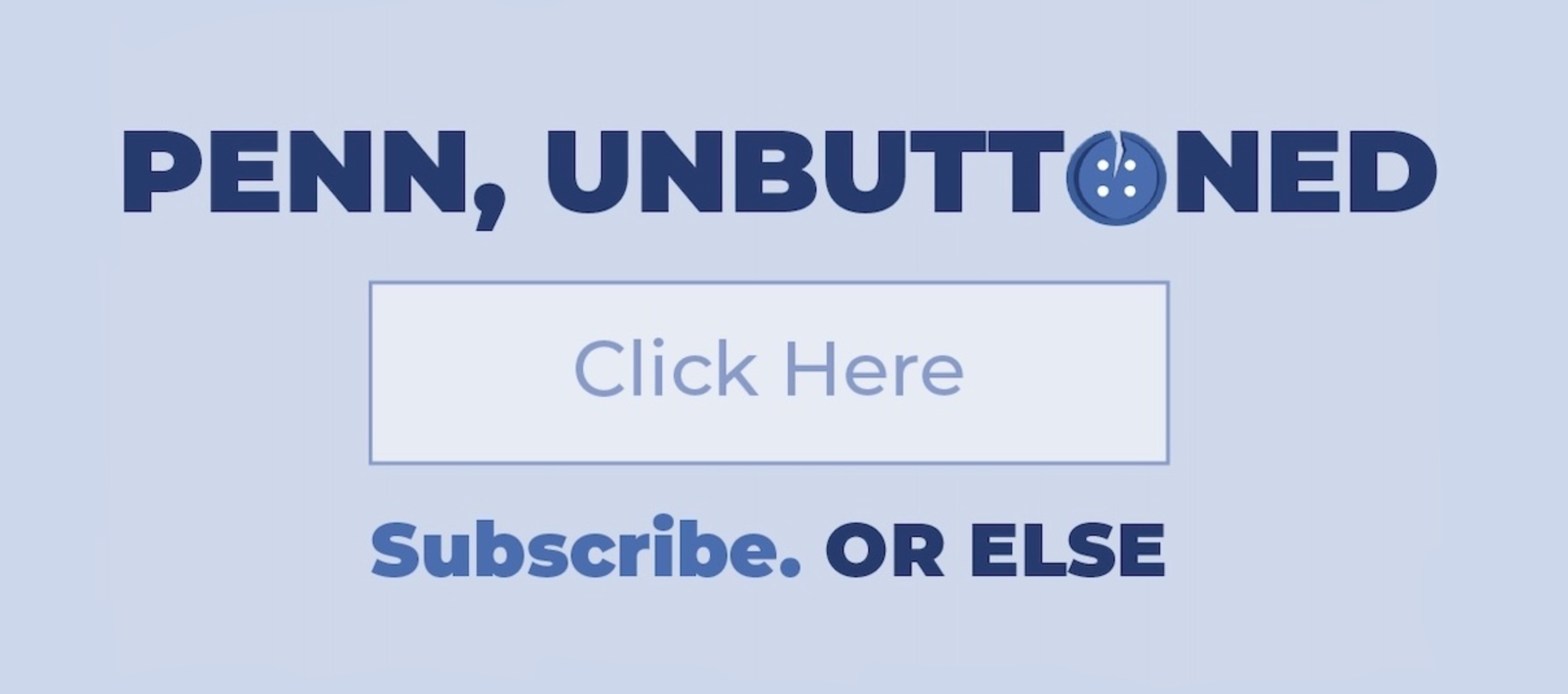 Penn, Unbuttoned subscription call to action. Signup Now!
